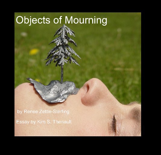 Ver Objects of Mourning por Renee Zettle-Sterling and Essay by Kim S. Theriault