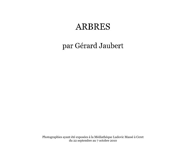 Ver ARBRES par Gérard Jaubert Photographies ayant été exposées à la Médiathéque Ludovic Massé à Ceret du 22 septembre au 7 octobre 2010 por par Gérard Jaubert