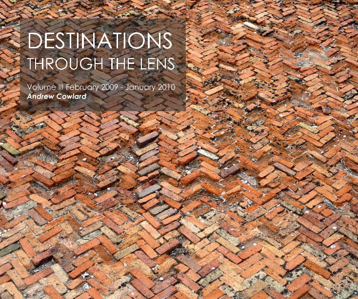 View DESTINATIONS THROUGH THE LENS Volume III February 2009 - January 2010 Andrew Cowlard by acowlard