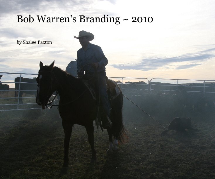 View Bob Warren's Branding ~ 2010 by Shalee Paxton