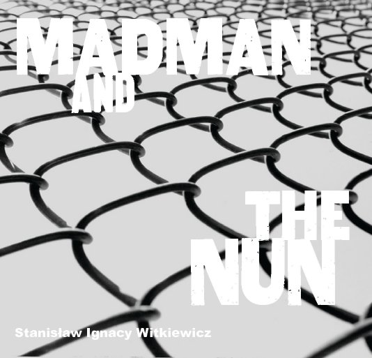 View Madman and the Nun by Stanislaw Ignacy Witkiewicz