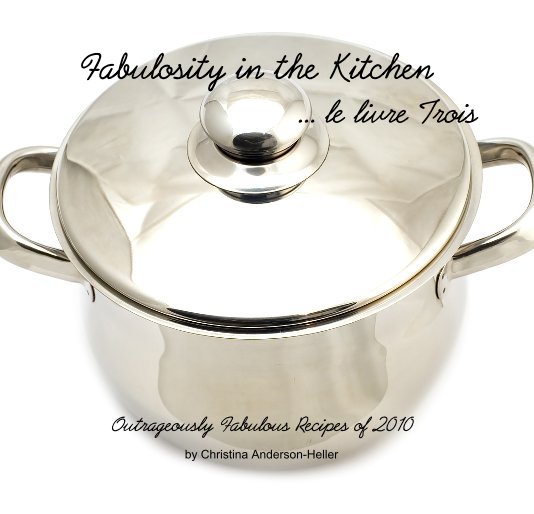 View Fabulosity in the Kitchen ... le livre Trois by Christina Anderson-Heller