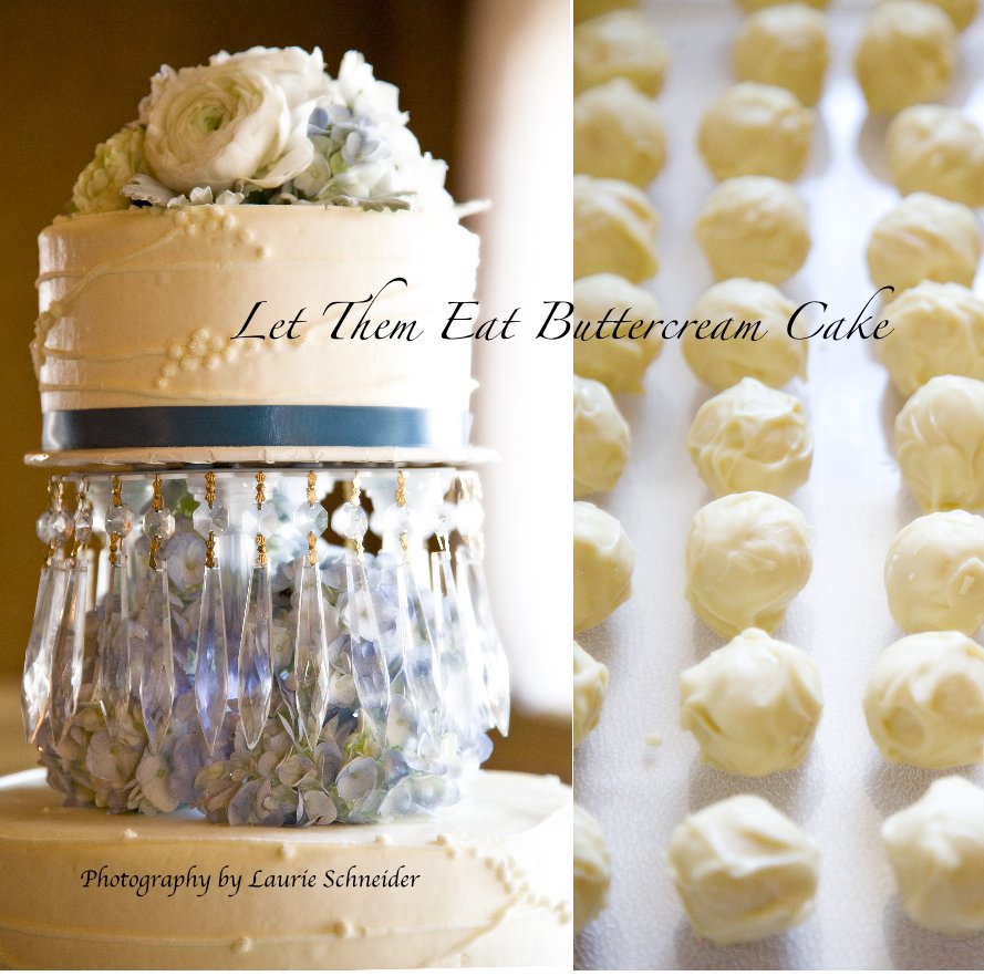 View Let Them Eat Buttercream Cake by Photography by Laurie Schneider