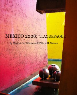 MEXICO 2008: TLAQUEPAQUE By Marjorie M. Tillman and William H. Watson book cover