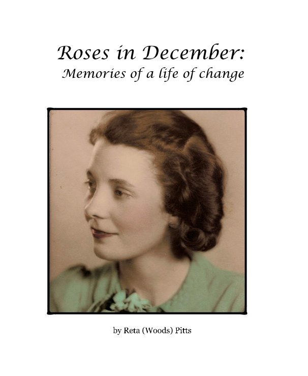 View Roses in December: Memories of a life of change by Reta (Woods) Pitts