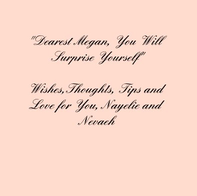 "Dearest Megan, You Will Surprise Yourself" Wishes,Thoughts, Tips and Love for You, Nayelie and Nevaeh book cover