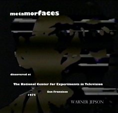 metamorfaces discovered at The National Center for Experiments in Television San Francisco 1975 Warner Jepson book cover