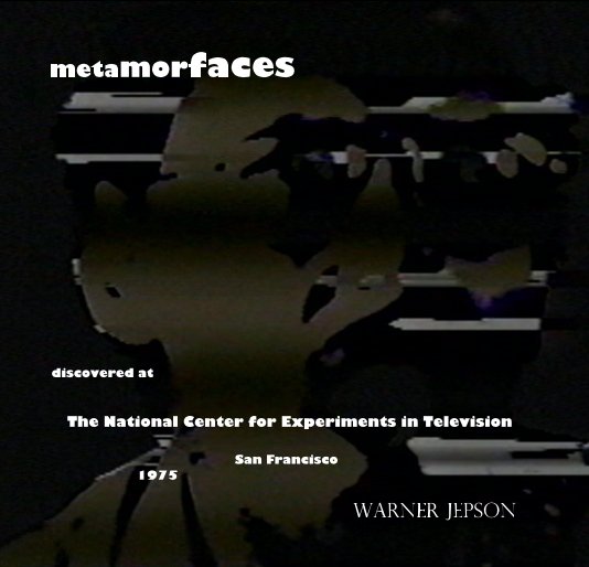 metamorfaces discovered at The National Center for Experiments in Television San Francisco 1975 Warner Jepson nach Warner Jepson anzeigen