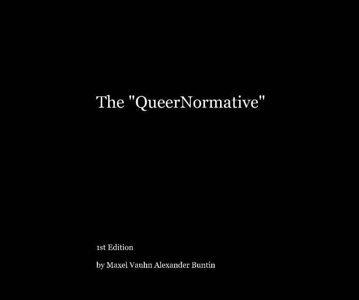 View The "QueerNormative" by Maxel Vauhn Alexander Buntin