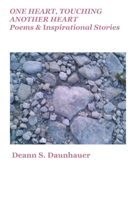 View ONE HEART, TOUCHING ANOTHER HEART Poems & Inspirational Stories by Deann S. Daunhauer
