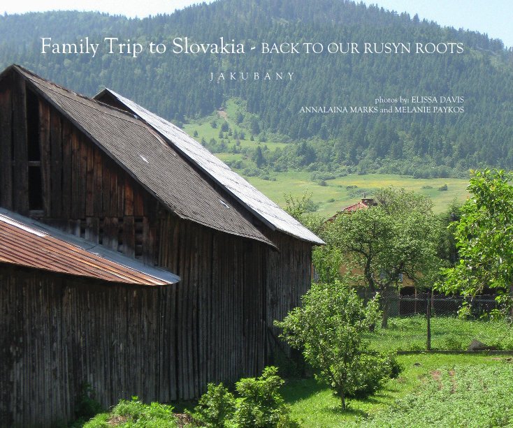 View Family Trip to Slovakia - BACK TO OUR RUSYN ROOTS by photos by: ELISSA DAVIS, ANNALAINA MARKS and MELANIE PAYKOS