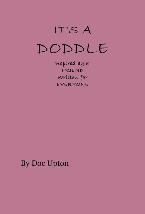 View IT'S A DODDLE Inspired by a FRIEND Written for EVERYONE by Doc Upton