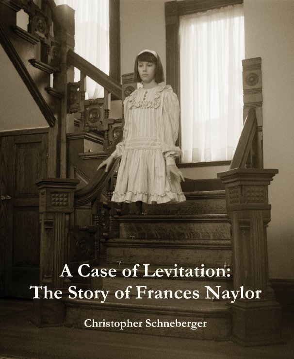View A Case of Levitation:
The Story of Frances Naylor by Christopher Schneberger