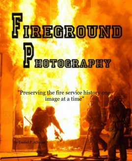Fireground Photography -- Preserving the fire service history one image at a time. book cover