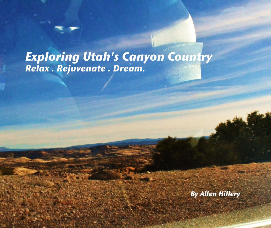 View Exploring Utah's Canyon Country
Relax . Rejuvenate . Dream. by Allen Hillery