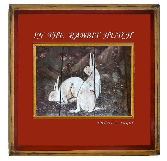 View IN THE RABBIT HUTCH by Michael F. O'Brien