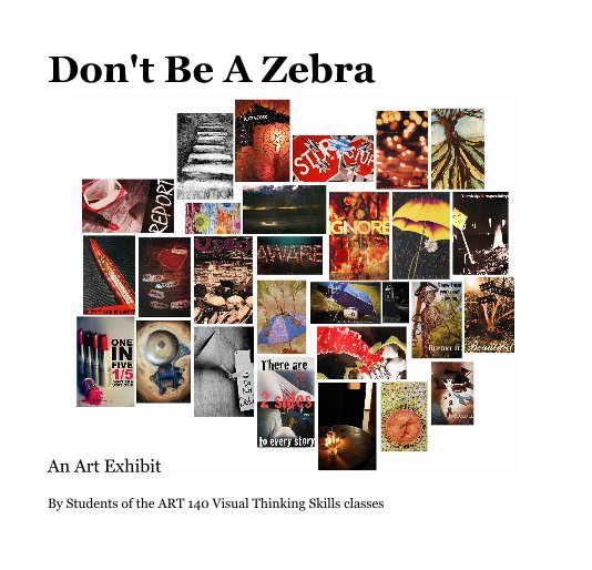 View Don't Be A Zebra by Students of the ART 140 Visual Thinking Skills classes