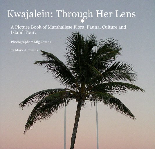 View Kwajalein: Through Her Lens by Mark J. Owens