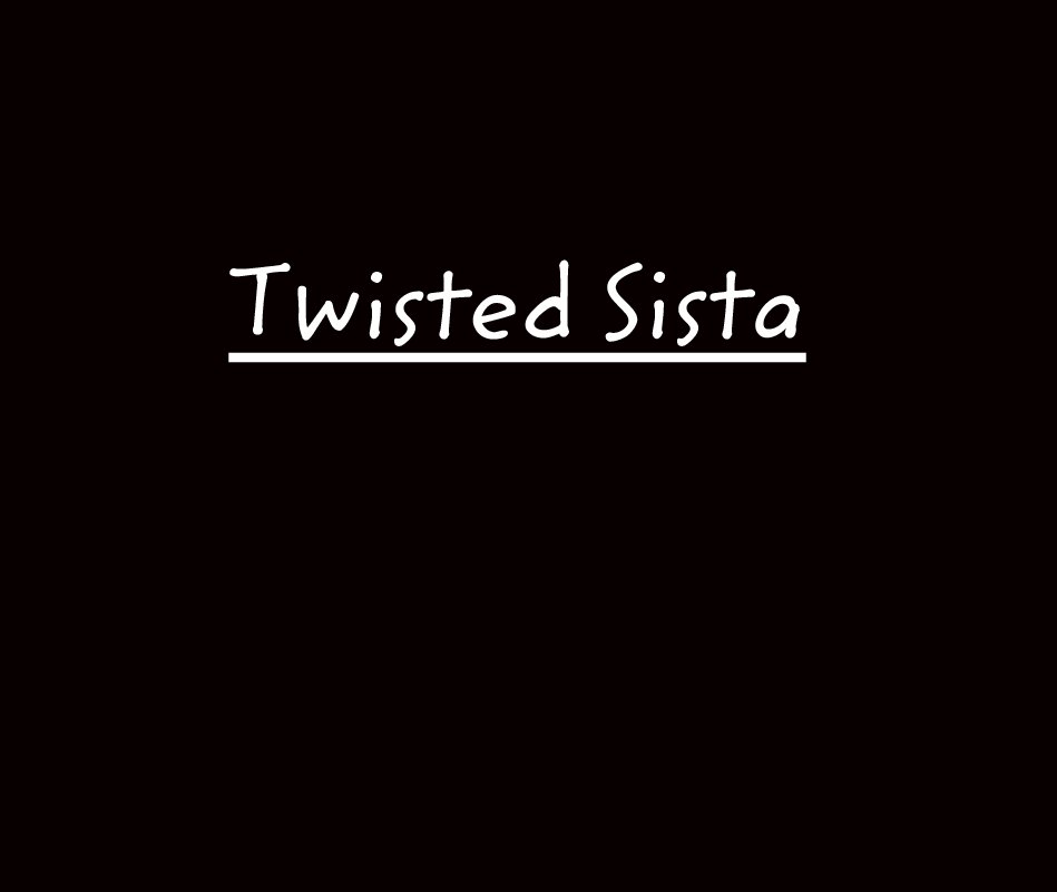 View Twisted Sista by Lady-Writer