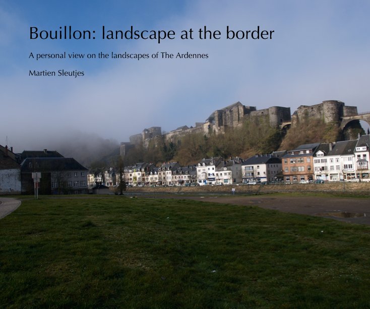 View Bouillon: landscape at the border by Martien Sleutjes