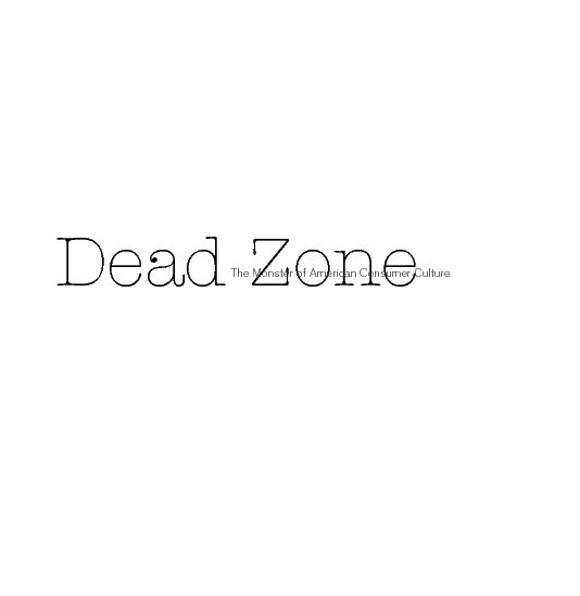 View Dead Zone - The Monster of American Consumer Culture by Jeffrey Charron
