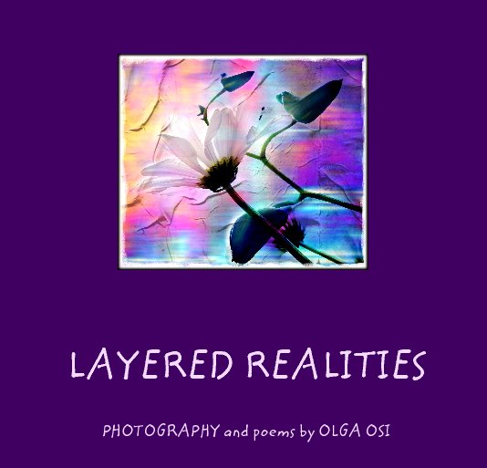 View LAYERED REALITIES by PHOTOGRAPHY and poems by OLGA OSI