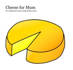 Cheese for Mum (A chunk for every week of the year) book cover