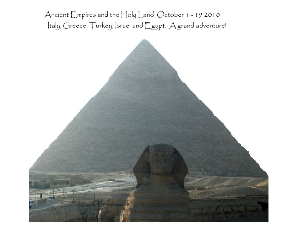 View Ancient Empires and the Holy Land October 1 - 19 2010 Italy, Greece, Turkey, Israel and Egypt. A grand adventure! by Michelle Thompson