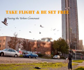 Take Flight & Be Set Free Chasing the Urban Cosmonaut book cover