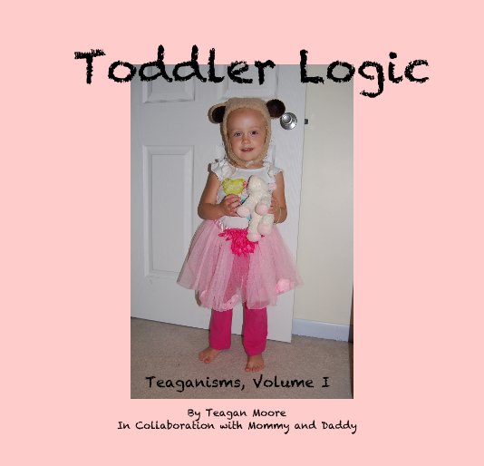 View Toddler Logic by Teagan Moore In Collaboration with Mommy and Daddy