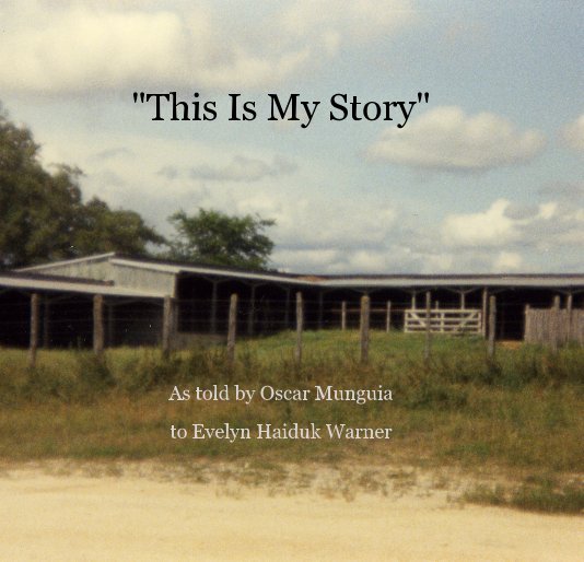 View "This Is My Story" As told by Oscar Munguia to Evelyn Haiduk Warner by Evelyn Jane Warner