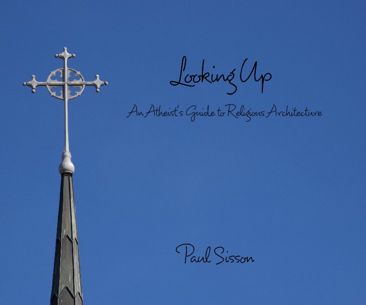 Looking Up                                        An Atheist's Guide to Religious Architecture nach Paul Sisson anzeigen