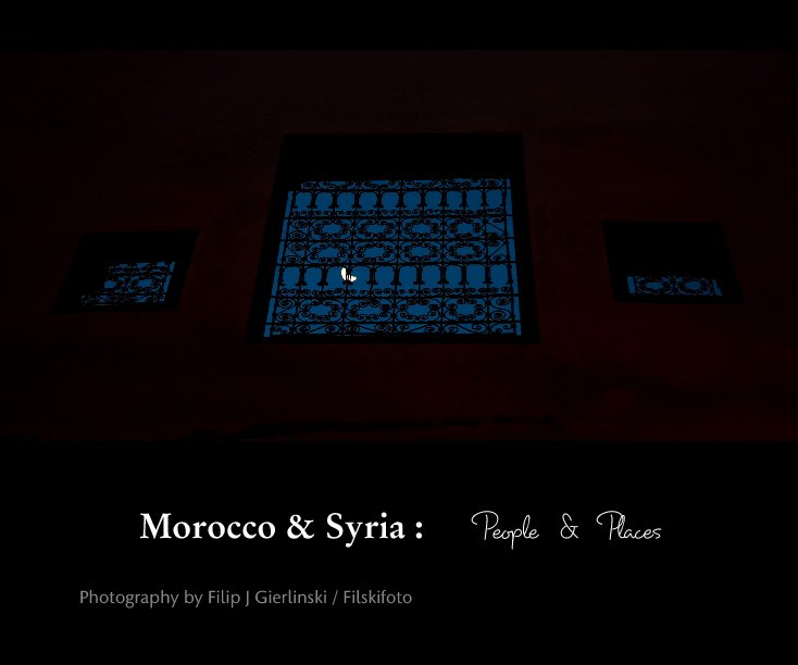 View Morocco & Syria :      People    &    Places by Photography by Filip J Gierlinski / Filskifoto