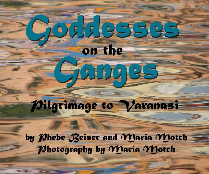 View Goddesses on the Ganges by Phebe Beiser and Maria Motch