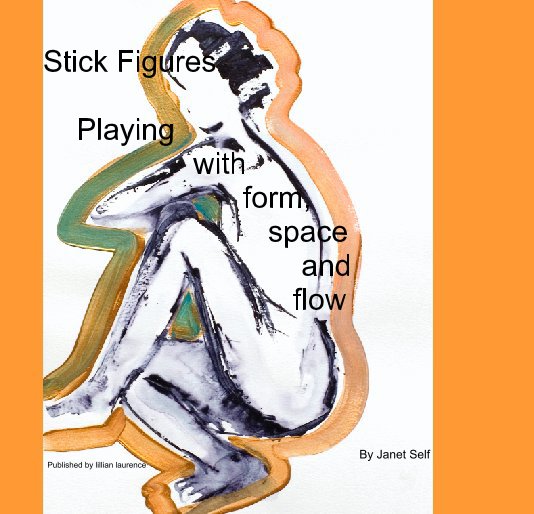 View Stick Figures 

    Playing 
                  with 
                        form, 
                           space 
                               and 
                              flow by By Janet Self               
  Published by lillian laurence