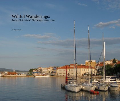 Willful Wanderings: Travel, Retreat and Pilgrimage, 1996-2010. book cover