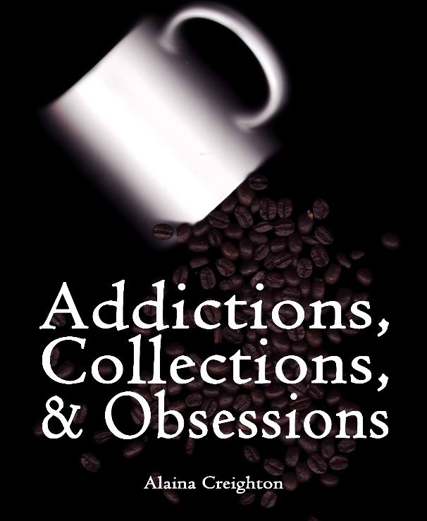 View Addictions, Collections, & Obsessions by Alaina Creighton
