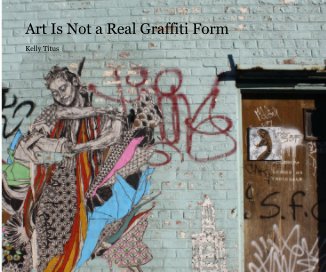Art Is Not a Real Graffiti Form book cover