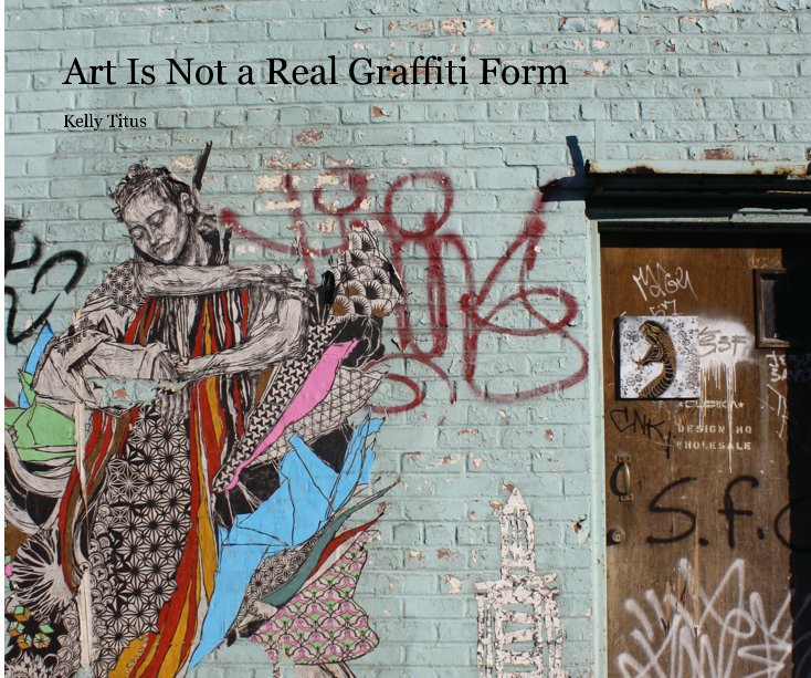 View Art Is Not a Real Graffiti Form by Kelly Titus