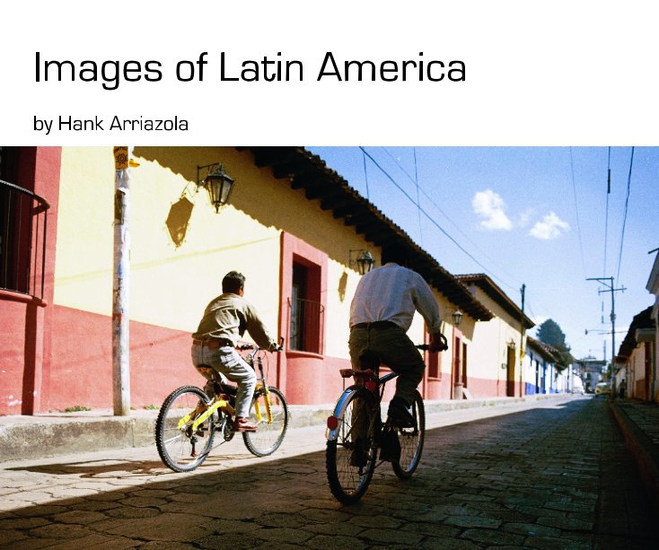 View Images of Latin America by Hank Arriazola