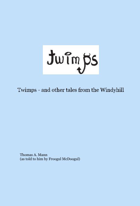 View Twimps - and other tales from the Windyhill by Thomas A. Mann (as told to him by Froogul McDoogul)