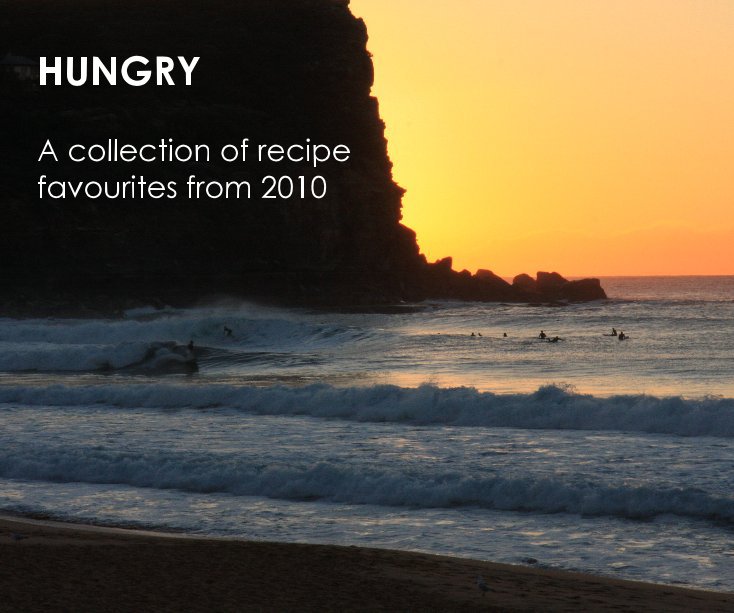 View HUNGRY A collection of recipe favourites from 2010 by David Archer