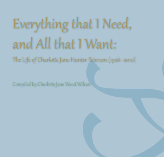 View Everything that I Want, and All that I Need by Charlotte Jane Wood Wilson