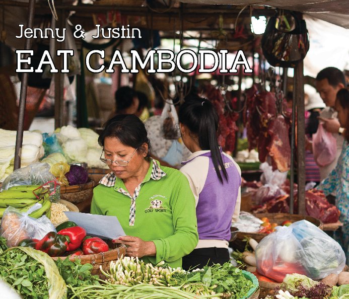 View Jenny and Justin Eat Cambodia by Jenny Holden and Justin Pearce-Neudorf