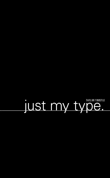 View Just My Type by Taylor Trostle