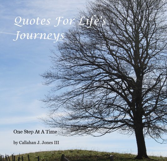 Ver Quotes For Life's Journeys por Callahan J. Jones III
Photography by Callahan & Amber Jones
