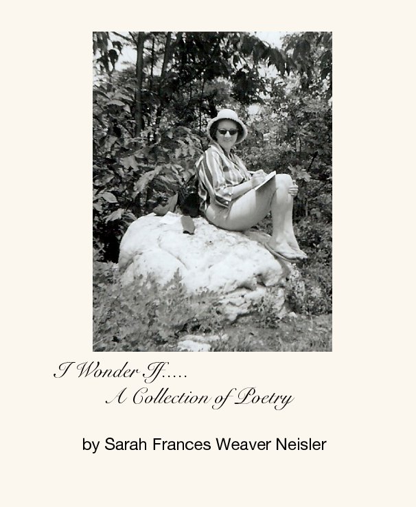 View I Wonder If ... A Collection of Poetry by Sarah Frances Weaver Neisler
