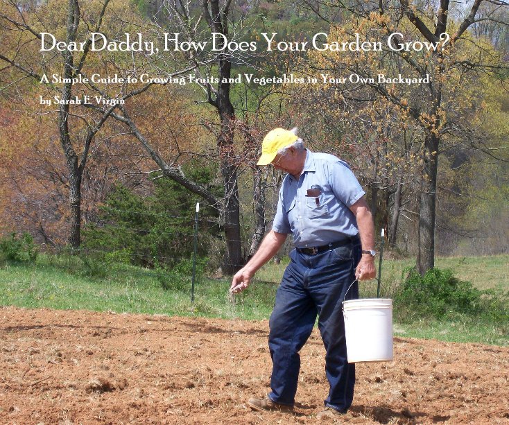 View Dear Daddy, How Does Your Garden Grow? by Sarah E. Virgin