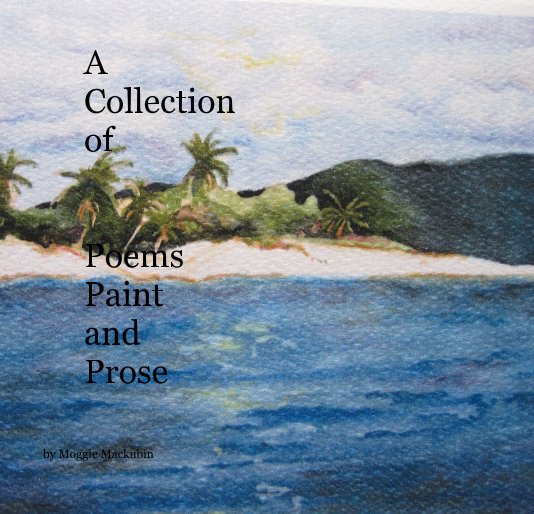 View A Collection of Poems Paint and Prose by Moggie Mackubin