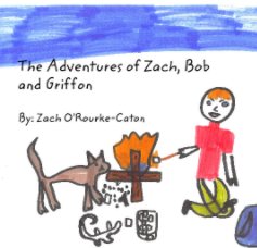 The Adventures of Zach, Bob and Griffon

By: Zach O'Rourke-Caton book cover